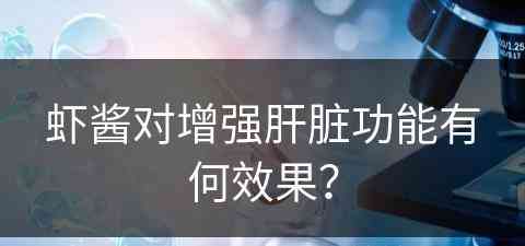 虾酱对增强肝脏功能有何效果？